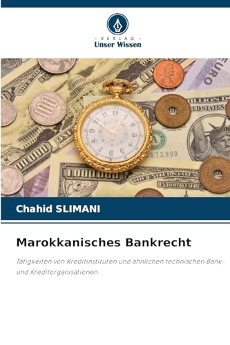 Marokkanisches Bankrecht: Tätigkeiten von Kreditinstituten und ähnlichen technischen Bank- und Kreditorganisationen von Verlag Unser Wissen