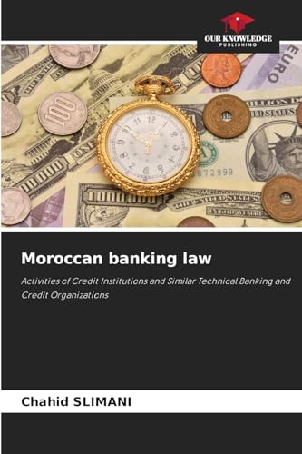Moroccan banking law: Activities of Credit Institutions and Similar Technical Banking and Credit Organizations von Our Knowledge Publishing
