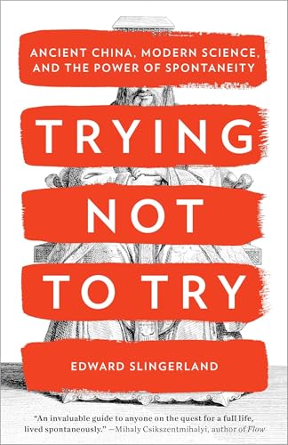 Trying Not to Try: Ancient China, Modern Science, and the Power of Spontaneity