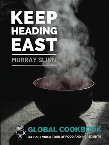 Keep Heading East - Global Cookbook: A 33-part video tour of food and ingredients from around the world