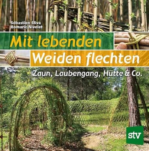 Mit lebenden Weiden flechten: Zaun, Laubengang, Hütte & Co. von Stocker Leopold Verlag