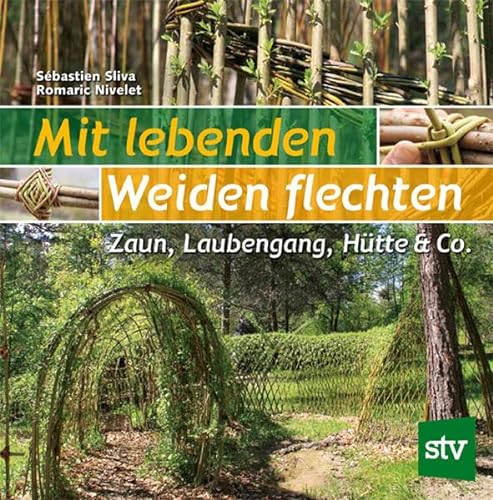 Mit lebenden Weiden flechten: Zaun, Laubengang, Hütte & Co.