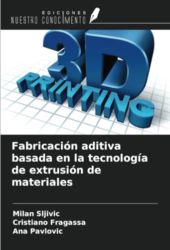 Fabricación aditiva basada en la tecnología de extrusión de materiales von Ediciones Nuestro Conocimiento