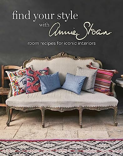 Find Your Style With Annie Sloan: Room Recipes for Iconic Interiors
