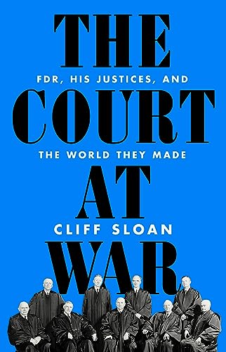 The Court at War: FDR, His Justices, and the World They Made