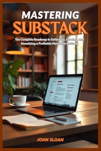 MASTERING SUBSTACK: The Complete Roadmap From Setup to Earning and Building a Profitable Newsletter Business von Independently published