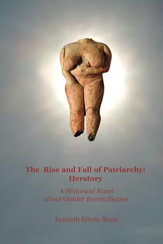 The Rise and Fall of Patriarchy: Herstory: A Historical Novel about Gender Reconciliation (Journey of Lives, Band 1)