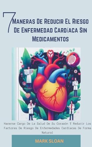 7 Maneras de Reducir el Riesgo de Enfermedad Cardíaca sin Medicamentos: Hacerse Cargo de la Salud de su Corazón y Reducir los Factores de Riesgo de Enfermedades Cardíacas de Forma Natural von TINA GORDONS