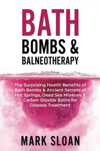 Bath Bombs & Balneotherapy: The Surprising Health Benefits of Bath Bombs and Ancient Secrets of Hot Springs, Dead Sea Minerals and CO2 Baths for ... Targeting Mitochondrial Dysfunction) von Mark Sloan