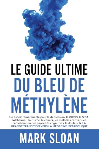 Le guide ultime du bleu de méthylène: Un espoir remarquable pour la dépression, le COVID, l'Alzheimer, le cancer, les maladies cardiaques, ... transition vers la médecine métabolique von EndAllDisease Publishing