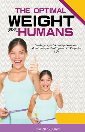 The Optimal Weight for Humans: Strategies for Slimming Down and Maintaining a Healthy and fit Shape for Life von Tg Naaeder