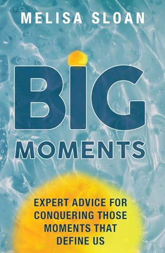 Big Moments: Expert advice for conquering those moments that define us von Publish Central