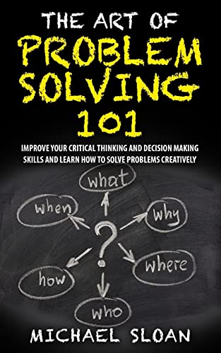 The Art Of Problem Solving 101: Improve Your Critical Thinking And Decision Making Skills And Learn How To Solve Problems Creatively von CREATESPACE