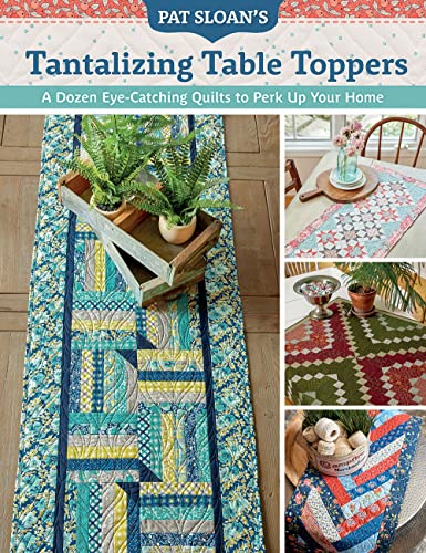 Pat Sloan's Tantalizing Table Toppers: A Dozen Eye-catching Quilts to Perk Up Your Home von Martingale