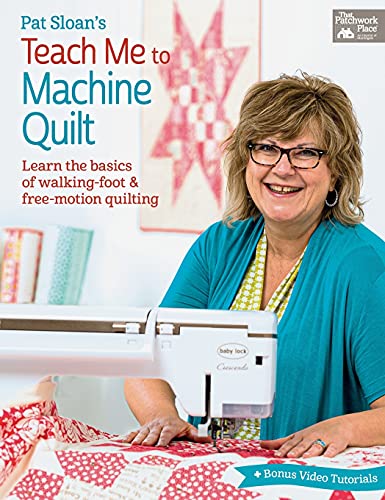 Pat Sloan's Teach Me to Machine Quilt: Learn the Basics of Walking Foot and Free-motion Quilting