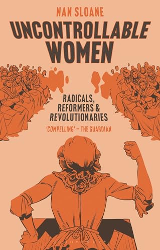 Uncontrollable Women: Radicals, Reformers and Revolutionaries von Bloomsbury Academic