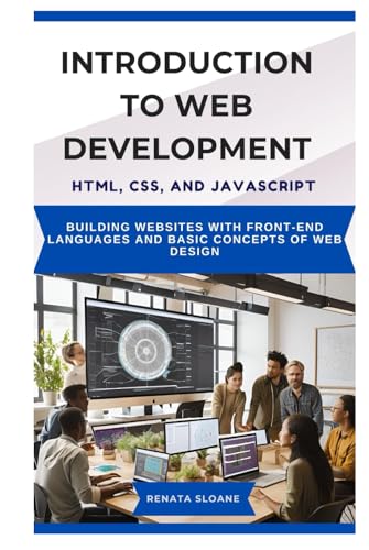 INTRODUCTION TO WEB DEVELOPMENT HTML, CSS, AND JAVASCRIPT: Building websites with front-end languages and basic concepts of web design von Independently published