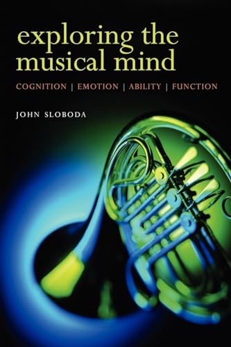 Exploring the Musical Mind: Cognition, Emotion, Ability, Function: Cognition, Emothion, Ability, Function
