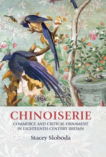 Chinoiserie: Commerce and critical ornament in eighteenth-century Britain (Studies in Design)