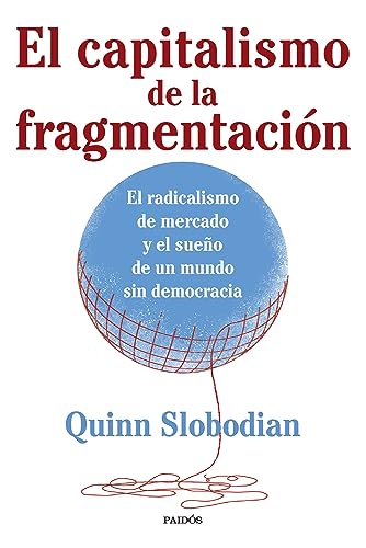 El capitalismo de la fragmentación: El radicalismo de mercado y el sueño de un mundo sin democracia (Estado y Sociedad) von Ediciones Paidós