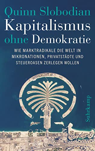 Kapitalismus ohne Demokratie: Wie Marktradikale die Welt in Mikronationen, Privatstädte und Steueroasen zerlegen wollen Kapitalismus ohne Demokratie: Wie Marktradikale die Welt in Mikronationen, Privatstädte und Steueroasen zerlegen wollen