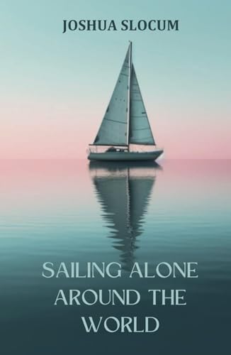 Sailing Alone Around the World: A Sailing Autobiography of Adventure and Exploration von Independently published