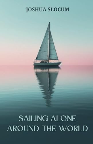 Sailing Alone Around the World: A Sailing Autobiography of Adventure and Exploration von Independently published