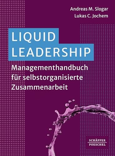 Liquid Leadership: Managementhandbuch für selbstorganisierte Zusammenarbeit