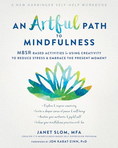 An Artful Path to Mindfulness: MBSR-Based Activities for Using Creativity to Reduce Stress and Embrace the Present Moment