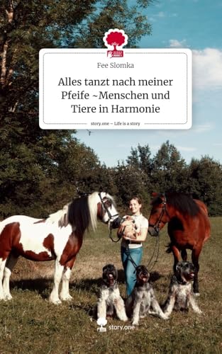 Alles tanzt nach meiner Pfeife ~Menschen und Tiere in Harmonie. Life is a Story - story.one von story.one publishing