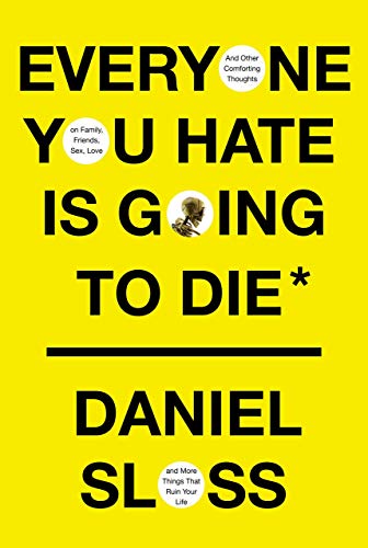 Everyone You Hate is Going to Die: And Other Comforting Thoughts on Family, Friends, Sex, Love, and More Things That Ruin Your Life Everyone You Hate is Going to Die: And Other Comforting Thoughts on Family, Friends, Sex, Love, and More Things That Ruin Your Life