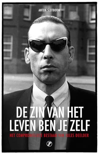 De zin van het leven ben je zelf: het compromisloze bestaan van Jules Deelder