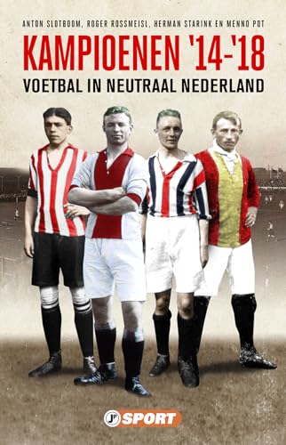 Kampioenen '14 - '18: Voetbal in neutraal Nederland von Just Publishers