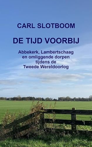 DE TIJD VOORBIJ: Abbekerk, Lambertschaag en omliggende dorpen tijdens de Tweede Wereldoorlog von Brave New Books