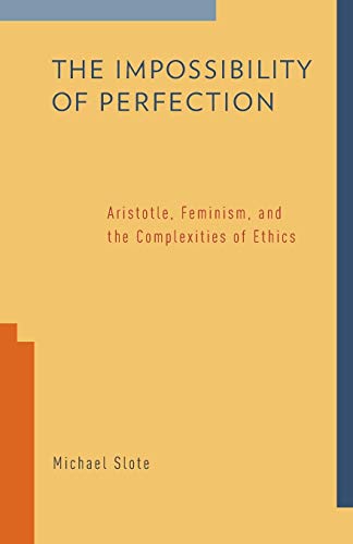 The Impossibility of Perfection: Aristotle, Feminism, And The Complexities Of Ethics von Oxford University Press, USA
