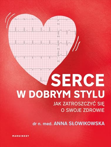 Serce w dobrym stylu: Jak świadomie zarządzać własnym zdrowiem von Marginesy