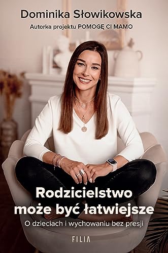 Rodzicielstwo może być łatwiejsze: O dzieciach i wychowaniu bez presji von Filia