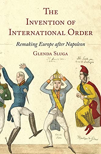 The Invention of International Order: Remaking Europe After Napoleon