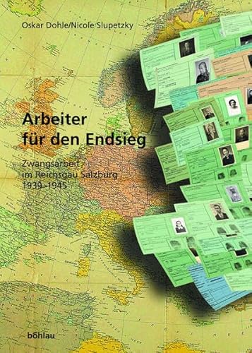Arbeiter für den Endsieg. Zwangsarbeit im Reichsgau Salzburg 1939-1945 (Schriftenreihe des Forschungsinstitutes für politisch-historische Studien der Dr.-Wilfried-Haslauer-Bibliothek, Band 21)