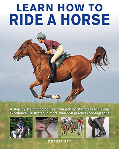 Learn How to Ride a Horse: A Step-by-step Riding Course from Getting Started to Achieving Excellence, Iltustrated in More Than 550 Practical Photographs von Lorenz Books