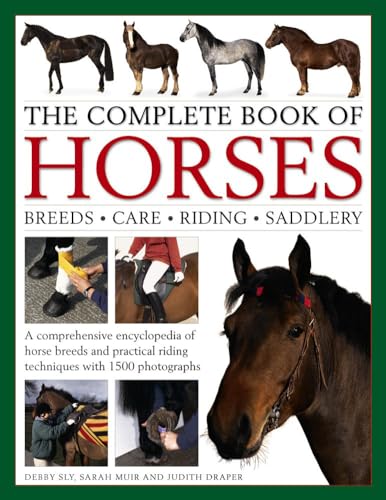 The Complete Book of Horses: Breeds - Care - Riding - Saddlery: kA comprehensive encyclopedia of horse breeds and practical riding techniques with 1500 photographs