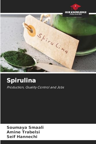 Spirulina: Production, Quality Control and Jobs von Our Knowledge Publishing