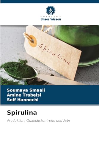Spirulina: Produktion, Qualitätskontrolle und Jobs von Verlag Unser Wissen