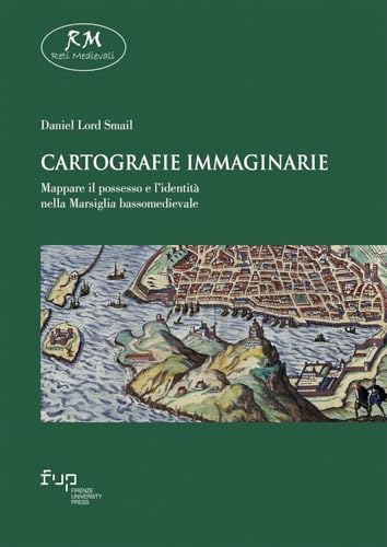 Cartografie immaginarie. Mappare il possesso e l’identità nella Marsiglia bassomedievale (Reti medievali) von Firenze University Press