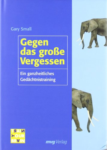 Gegen das große Vergessen: Ein ganzheitliches Gedächtnistraining (Train your brain) von mvg