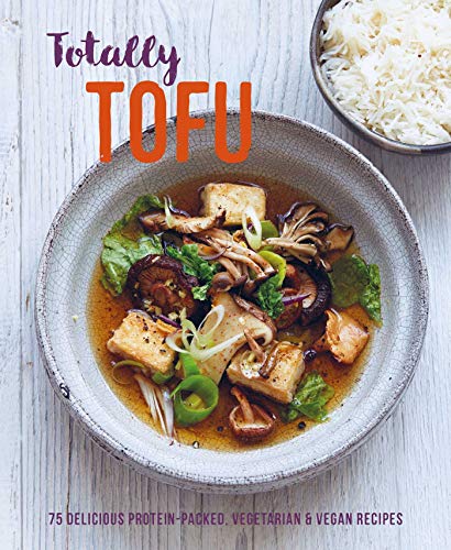 Totally Tofu: 75 delicious protein-packed vegetarian and vegan recipes