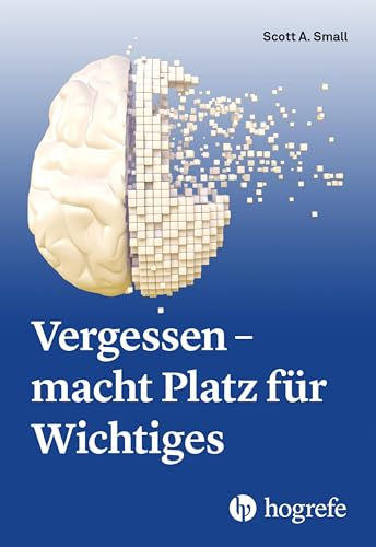 Vergessen – macht Platz für Wichtiges von HOGREFE (VORM. VERLAG HANS HUBER )