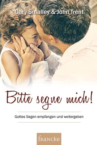 Bitte segne mich!: Gottes Segen empfangen und weitergeben von Francke-Buchhandlung