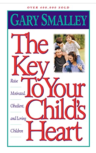 The Key to Your Child's Heart: Raise Motivated, Obedient, and Loving Children von Thomas Nelson