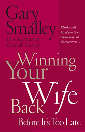 Winning Your Wife Back Before It's Too Late: Whether She's Left Physically or Emotionally All That Matters Is... Winning Your Wife Back Before It's Too Late: Whether She's Left Physically or Emotionally All That Matters Is...